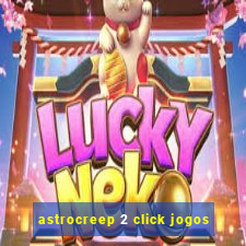 astrocreep 2 click jogos